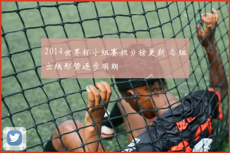 2014世界杯小组赛积分榜更新 各组出线形势逐步明朗