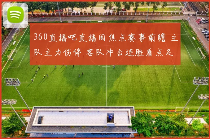 360直播吧直播间焦点赛事前瞻 主队主力伤停 客队冲击连胜看点足