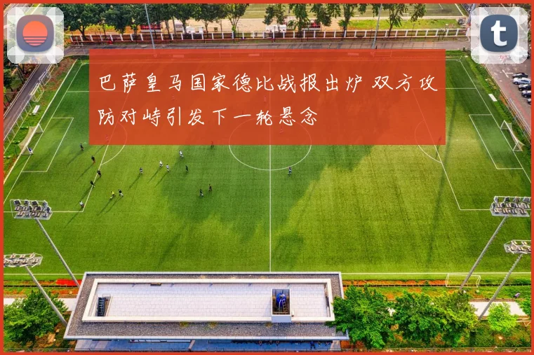巴萨皇马国家德比战报出炉 双方攻防对峙引发下一轮悬念
