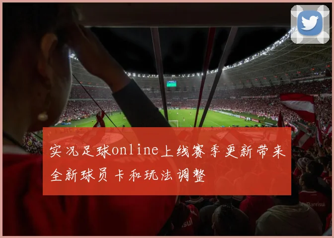 实况足球online上线赛季更新带来全新球员卡和玩法调整